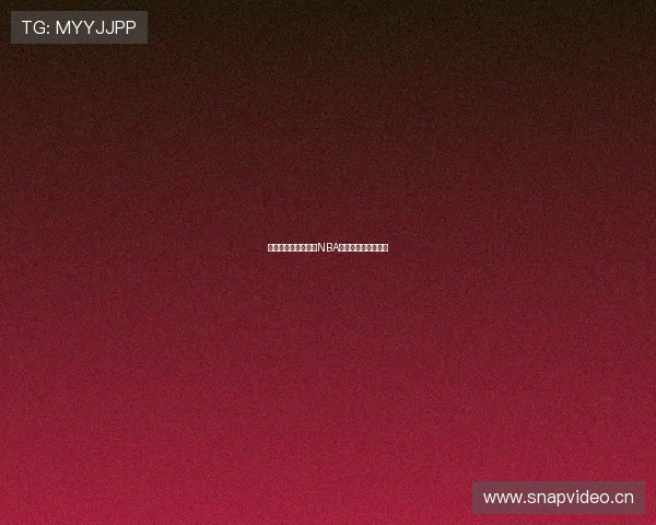 七星体育直播全覆盖NBA赛事精彩瞬间不停播